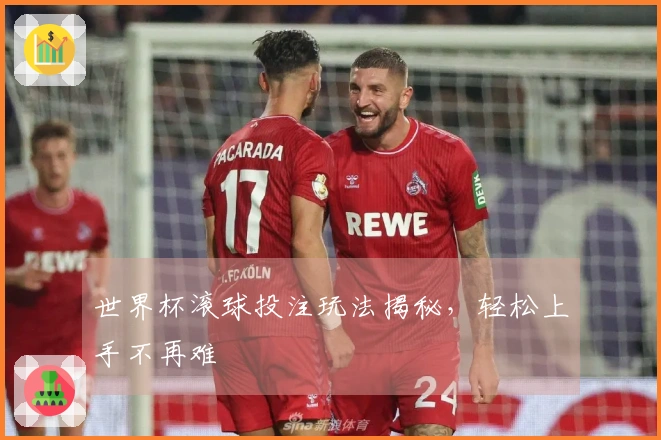 世界杯滚球投注玩法揭秘，轻松上手不再难