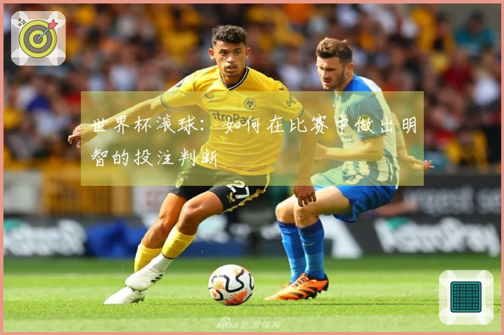 世界杯滚球：如何在比赛中做出明智的投注判断